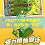 PVZ2TAT版手機版下載：挑戰(zhàn)極限，開啟植物大戰(zhàn)僵尸新紀元！