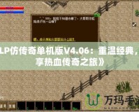 《LP仿傳奇單機版V4.06：重溫經(jīng)典，暢享熱血傳奇之旅》