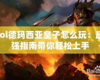 lol德瑪西亞皇子怎么玩：最強(qiáng)指南帶你輕松上手