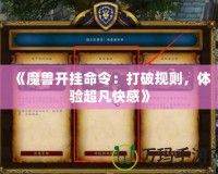 《魔獸開掛命令：打破規(guī)則，體驗超凡快感》