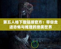 第五人格下載鏈接官方：帶你走進恐怖與推理的絕美世界