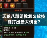 天龍八部明教怎么放技能打出最大傷害？