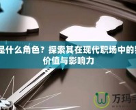 A2是什么角色？探索其在現(xiàn)代職場中的獨特價值與影響力