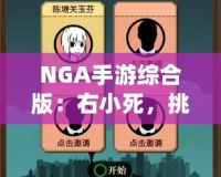 NGA手游綜合版：右小死，挑戰(zhàn)你的極限操作！