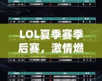 LOL夏季賽季后賽，激情燃燒的巔峰對決