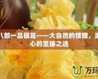 天龍八部一品銀耳——大自然的饋贈(zèng)，滋養(yǎng)身心的至臻之選