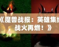 《魔獸戰(zhàn)報：英雄集結，戰(zhàn)火再燃！》