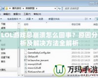 LOL游戲總崩潰怎么回事？原因分析及解決方法全解析