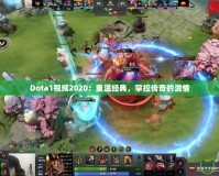 Dota1視頻2020：重溫經(jīng)典，掌控傳奇的激情