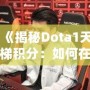 《揭秘Dota1天梯積分：如何在這片戰(zhàn)場上嶄露頭角》