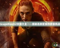 EscapeRoom2攻略大全——揭秘逃脫密室的終極挑戰(zhàn)！