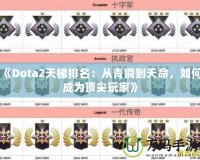 《Dota2天梯排名：從青銅到天命，如何成為頂尖玩家》