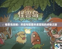 怪獸島攻略：開啟與巨獸并肩冒險(xiǎn)的終極之旅