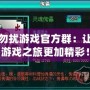 非仙勿擾游戲官方群：讓你的游戲之旅更加精彩！