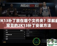 2K13補丁放在哪個文件夾？詳解最常見的2K13補丁安裝方法