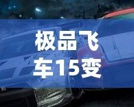 極品飛車15變速2免安裝版本：極速飆車、真實(shí)體驗(yàn)，暢享無與倫比的駕駛樂趣