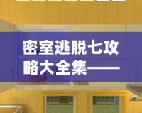 密室逃脫七攻略大全集——全方位破解技巧，讓你成為逃脫高手！