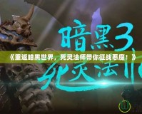 《重返暗黑世界，死靈法師帶你征戰(zhàn)惡魔！》