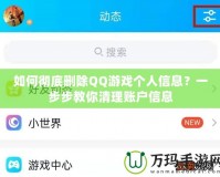 如何徹底刪除QQ游戲個人信息？一步步教你清理賬戶信息