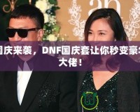 國慶來襲，DNF國慶套讓你秒變豪華大佬！