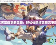 王者榮耀更新攻略：輕松快速搞定每次更新！