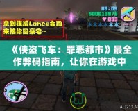 《俠盜飛車：罪惡都市》最全作弊碼指南，讓你在游戲中如魚得水！