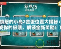 《憤怒的小鳥2金蛋位置大揭秘：挑戰(zhàn)你的極限，解鎖全新獎勵！》