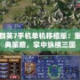 三國群英7手機單機移植版：重溫經(jīng)典策略，掌中縱橫三國