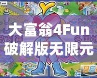 大富翁4Fun破解版無限元寶2022免登陸最新版——玩轉(zhuǎn)財富，輕松贏得勝利