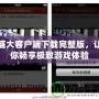 盛大客戶端下載完整版，讓你暢享極致游戲體驗(yàn)