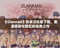 《Clannad》安卓漢化版下載，重溫感動(dòng)與回憶的經(jīng)典之作