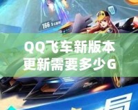 QQ飛車新版本更新需要多少G流量？全新內(nèi)容搶先看！