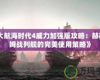 《大航海時代4威力加強(qiáng)版攻略：赫德拉姆戰(zhàn)列艦的完美使用策略》