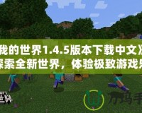 《我的世界1.4.5版本下載中文》——探索全新世界，體驗(yàn)極致游戲樂(lè)趣