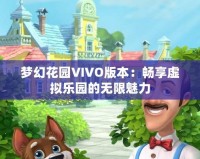 夢幻花園VIVO版本：暢享虛擬樂園的無限魅力