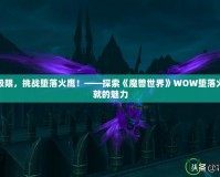 突破極限，挑戰(zhàn)墮落火鷹！——探索《魔獸世界》WOW墮落火鷹成就的魅力