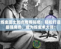 煉金圣士加點(diǎn)推薦貼吧：輕松打造最強(qiáng)角色，成為煉金術(shù)大師！