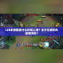 LOL手游國服什么時(shí)候上線？全方位解析及最新消息！