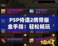 PSP侍道2攜帶版金手指：輕松暢玩，破解極限，解鎖無限可能