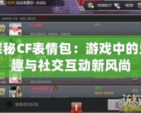 探秘CF表情包：游戲中的樂(lè)趣與社交互動(dòng)新風(fēng)尚