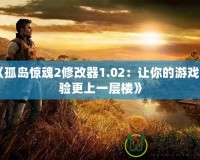 《孤島驚魂2修改器1.02：讓你的游戲體驗更上一層樓》