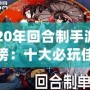 2020年回合制手游排行榜：十大必玩佳作推薦