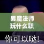 男魔法師玩什么職業(yè)好2021？最強職業(yè)推薦與解析