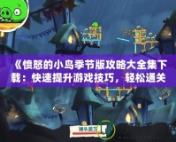 《憤怒的小鳥季節(jié)版攻略大全集下載：快速提升游戲技巧，輕松通關(guān)每一關(guān)！》