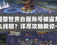 魔獸世界臺服賬號被盜怎么找回？詳盡攻略教你一步步恢復賬號安全