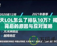 今天LOL怎么了排隊10萬？揭秘背后的原因與應(yīng)對策略