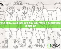 火影忍者Online頁(yè)游怎么查看以前玩過(guò)的區(qū)？輕松找回你的忍者世界！