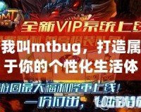 我叫mtbug，打造屬于你的個(gè)性化生活體驗(yàn)