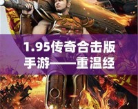 1.95傳奇合擊版手游——重溫經(jīng)典，超爽戰(zhàn)斗體驗！