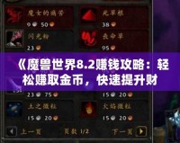 《魔獸世界8.2賺錢攻略：輕松賺取金幣，快速提升財(cái)富》